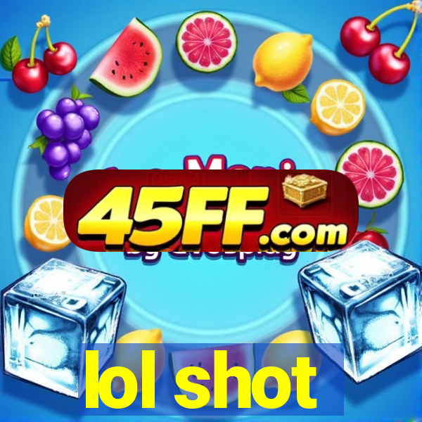 lol shot